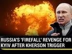 RUSSIA'S 'FIREFALL' REVENGE FOR KYIV AFTER KHERSON TRIGGER