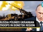 RUSSIA POUNDS UKRAINIAN TROOPS IN DONETSK REGION