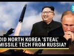 DID NORTH KOREA ‘STEAL’MISSILE TECH FROM RUSSIA?