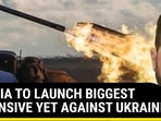 RUSSIA TO LAUNCH BIGGEST OFFENSIVE YET AGAINST UKRAINE